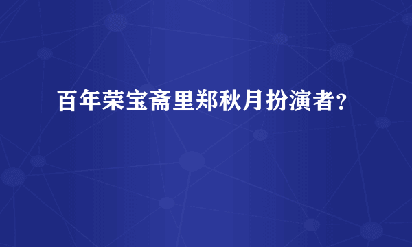 百年荣宝斋里郑秋月扮演者？