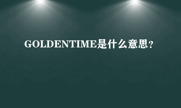 GOLDENTIME是什么意思？