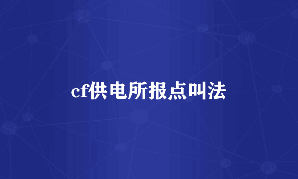 cf供电所报点叫法