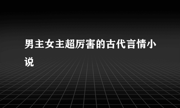 男主女主超厉害的古代言情小说