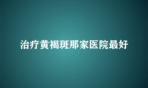 治疗黄褐斑那家医院最好