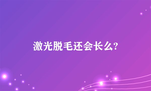 激光脱毛还会长么?