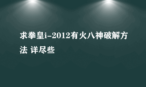 求拳皇i-2012有火八神破解方法 详尽些