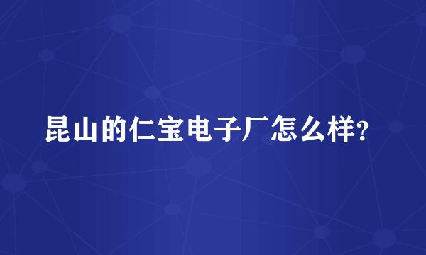 昆山的仁宝电子厂怎么样？