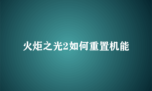 火炬之光2如何重置机能