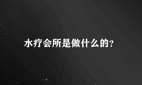 水疗会所是做什么的？