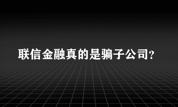 联信金融真的是骗子公司？