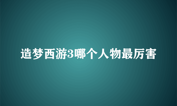 造梦西游3哪个人物最厉害