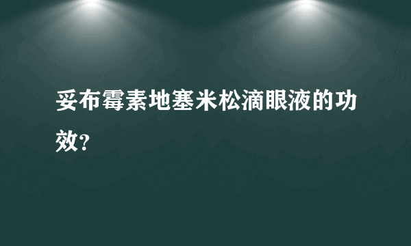 妥布霉素地塞米松滴眼液的功效？