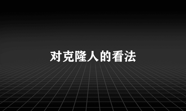 对克隆人的看法