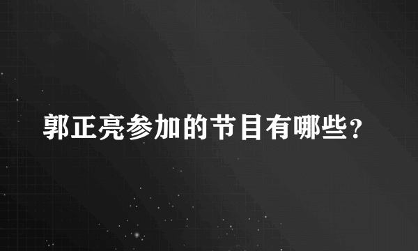 郭正亮参加的节目有哪些？