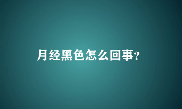 月经黑色怎么回事？