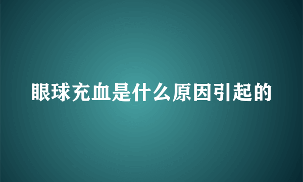 眼球充血是什么原因引起的