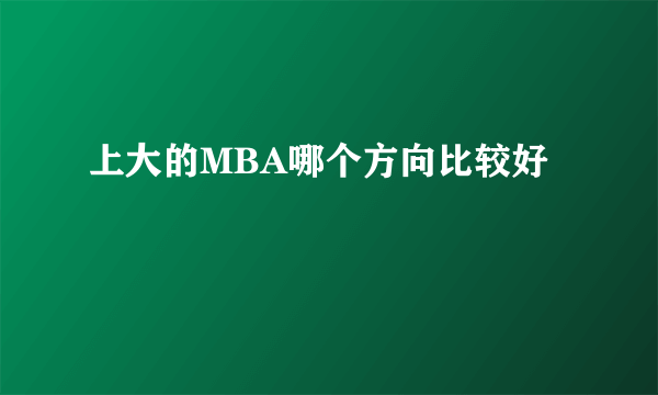 上大的MBA哪个方向比较好