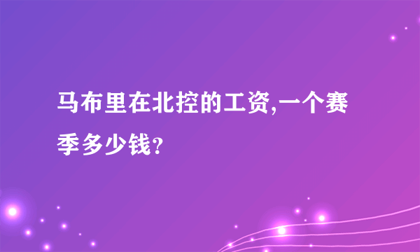 马布里在北控的工资,一个赛季多少钱？