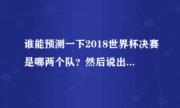 谁能预测一下2018世界杯决赛是哪两个队？然后说出为什么？