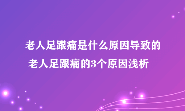 老人足跟痛是什么原因导致的 老人足跟痛的3个原因浅析