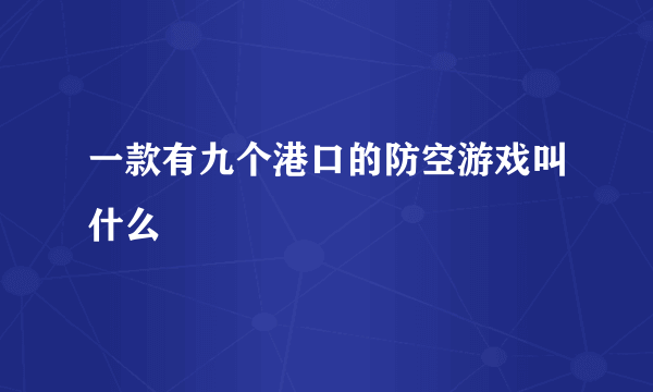 一款有九个港口的防空游戏叫什么