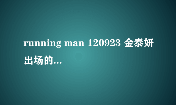 running man 120923 金泰妍出场的歌曲叫什么