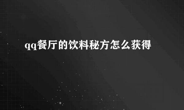 qq餐厅的饮料秘方怎么获得