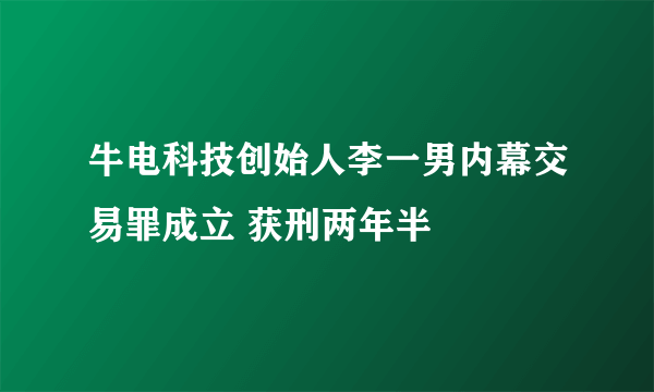 牛电科技创始人李一男内幕交易罪成立 获刑两年半