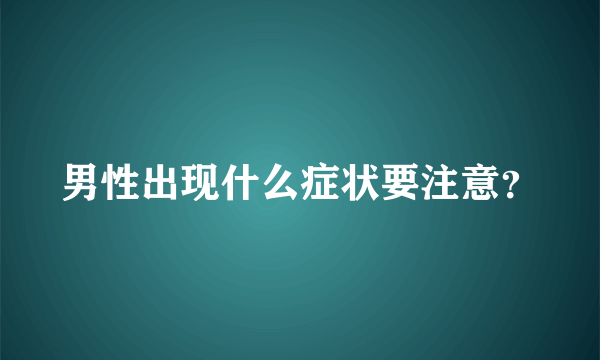 男性出现什么症状要注意？