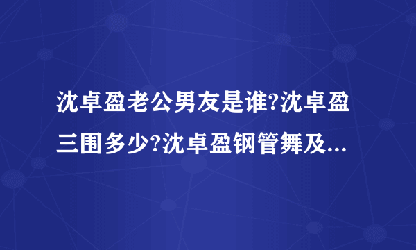 沈卓盈老公男友是谁?沈卓盈三围多少?沈卓盈钢管舞及沈卓盈吻戏(2)