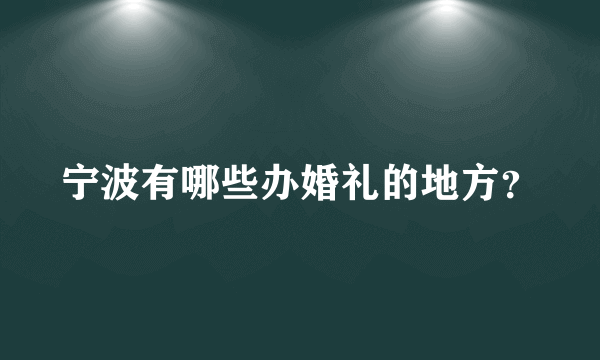 宁波有哪些办婚礼的地方？