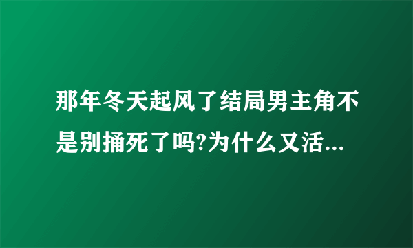 那年冬天起风了结局男主角不是别捅死了吗?为什么又活着？而且振宇和熙善也说要给他送花吗？？