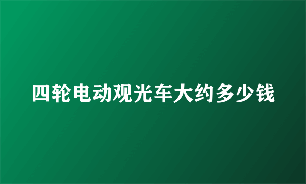 四轮电动观光车大约多少钱