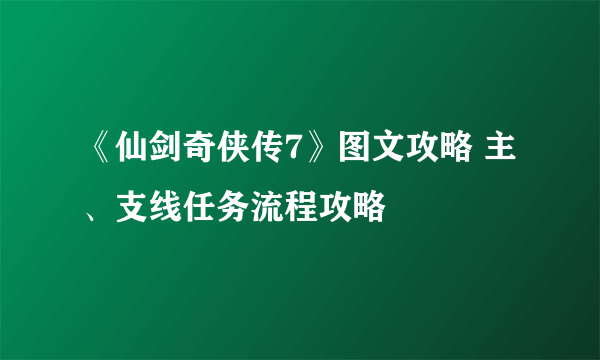 《仙剑奇侠传7》图文攻略 主、支线任务流程攻略