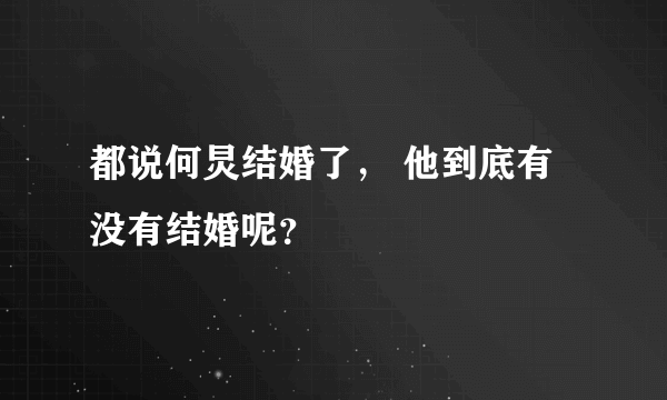 都说何炅结婚了， 他到底有没有结婚呢？