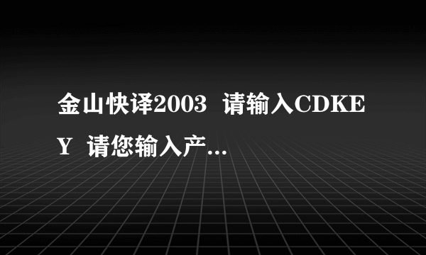 金山快译2003  请输入CDKEY  请您输入产品包装中“用户手册”最后一页的页码位置的英文单词:?