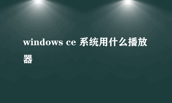 windows ce 系统用什么播放器