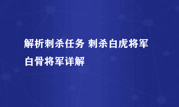 解析刺杀任务 刺杀白虎将军白骨将军详解