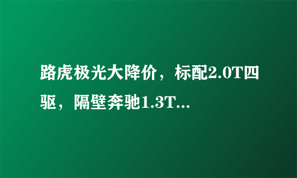 路虎极光大降价，标配2.0T四驱，隔壁奔驰1.3T月销却超5500台