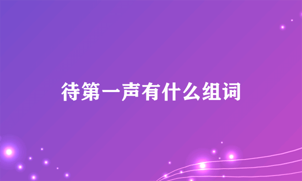 待第一声有什么组词