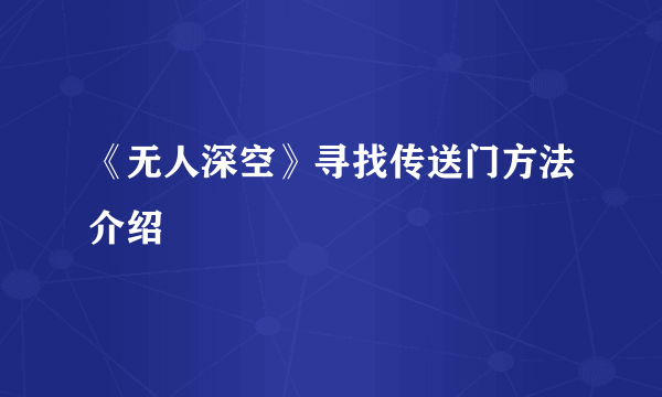 《无人深空》寻找传送门方法介绍