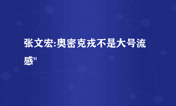 张文宏:奥密克戎不是大号流感