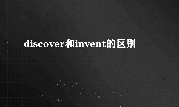 discover和invent的区别