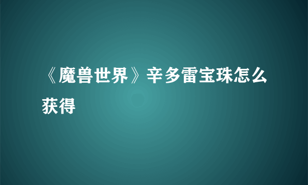 《魔兽世界》辛多雷宝珠怎么获得