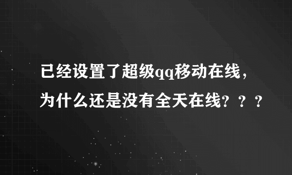 已经设置了超级qq移动在线，为什么还是没有全天在线？？？