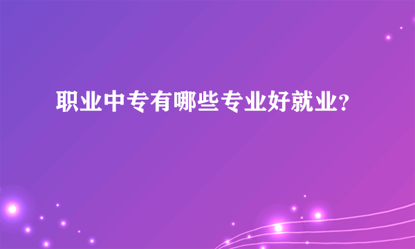 职业中专有哪些专业好就业？