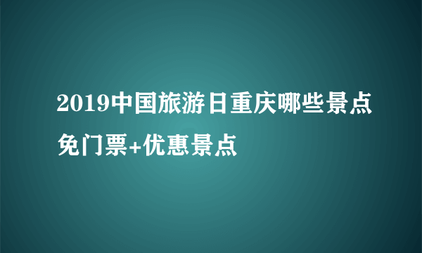 2019中国旅游日重庆哪些景点免门票+优惠景点