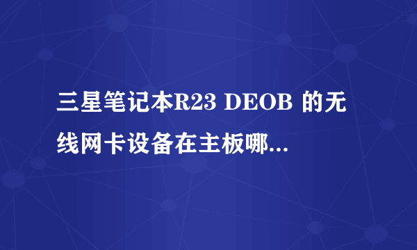 三星笔记本R23 DEOB 的无线网卡设备在主板哪里容易,想制作个简易的外接无线网卡