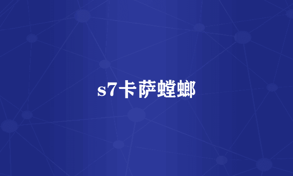 s7卡萨螳螂