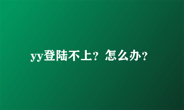 yy登陆不上？怎么办？