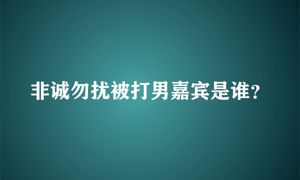 非诚勿扰被打男嘉宾是谁？