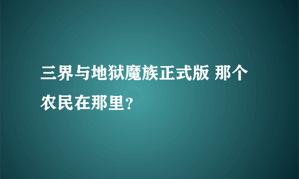 三界与地狱魔族正式版 那个农民在那里？