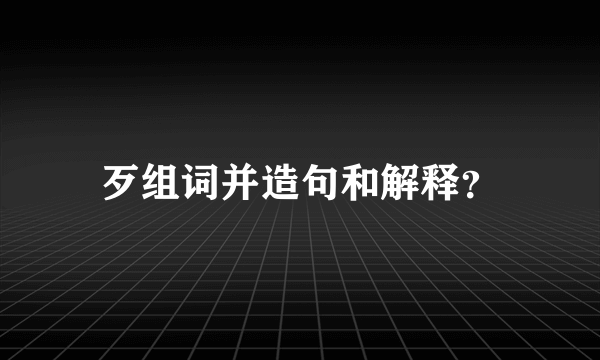 歹组词并造句和解释？